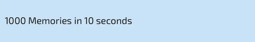 1000 Memories in 10 seconds